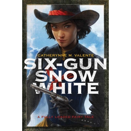 Catherynne M Valente; Charlie Bowater Six-Gun Snow White